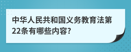 中华人民共和国义务教育法第22条有哪些内容?