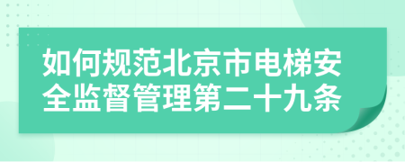如何规范北京市电梯安全监督管理第二十九条