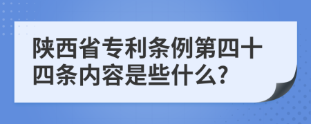 陕西省专利条例第四十四条内容是些什么?