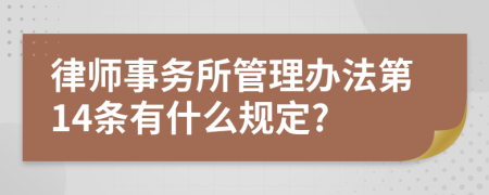 律师事务所管理办法第14条有什么规定?