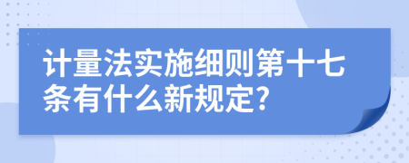 计量法实施细则第十七条有什么新规定?