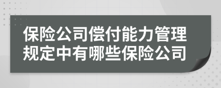 保险公司偿付能力管理规定中有哪些保险公司