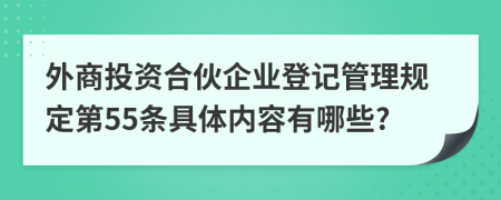 外商投资合伙企业登记管理规定第55条具体内容有哪些?