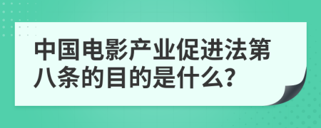 中国电影产业促进法第八条的目的是什么？