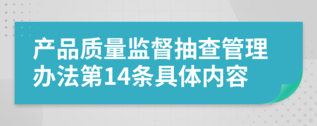 产品质量监督抽查管理办法第14条具体内容