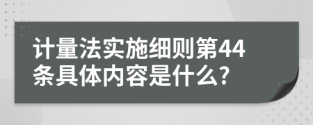 计量法实施细则第44条具体内容是什么?