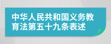 中华人民共和国义务教育法第五十九条表述
