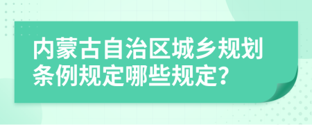 内蒙古自治区城乡规划条例规定哪些规定？