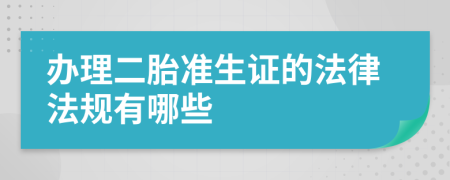 办理二胎准生证的法律法规有哪些