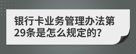 银行卡业务管理办法第29条是怎么规定的？