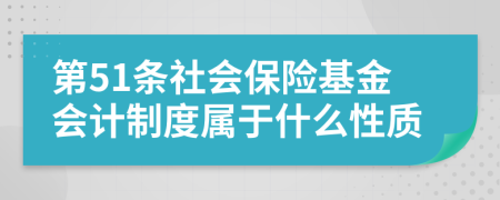 第51条社会保险基金会计制度属于什么性质