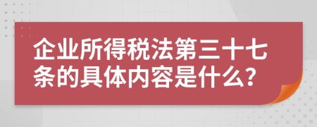 企业所得税法第三十七条的具体内容是什么？