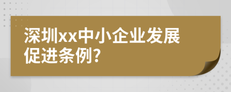 深圳xx中小企业发展促进条例?