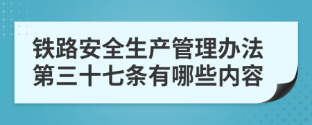 铁路安全生产管理办法第三十七条有哪些内容