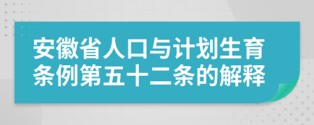 安徽省人口与计划生育条例第五十二条的解释