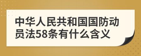 中华人民共和国国防动员法58条有什么含义