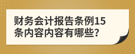 财务会计报告条例15条内容内容有哪些？