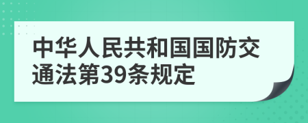 中华人民共和国国防交通法第39条规定