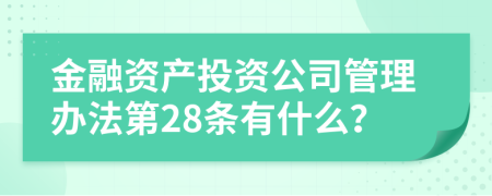 金融资产投资公司管理办法第28条有什么？