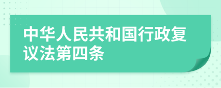 中华人民共和国行政复议法第四条