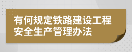 有何规定铁路建设工程安全生产管理办法