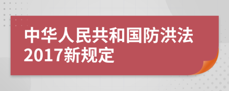 中华人民共和国防洪法2017新规定