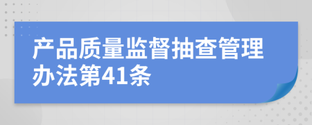 产品质量监督抽查管理办法第41条