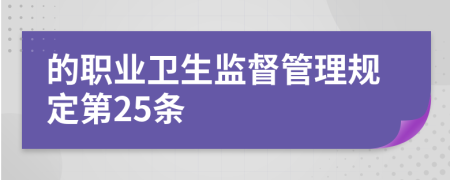 的职业卫生监督管理规定第25条