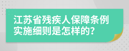 江苏省残疾人保障条例实施细则是怎样的？