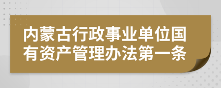 内蒙古行政事业单位国有资产管理办法第一条