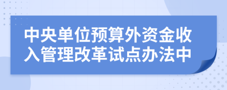 中央单位预算外资金收入管理改革试点办法中