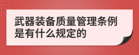 武器装备质量管理条例是有什么规定的