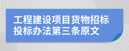 工程建设项目货物招标投标办法第三条原文