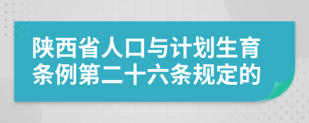陕西省人口与计划生育条例第二十六条规定的