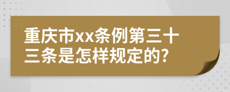 重庆市xx条例第三十三条是怎样规定的?