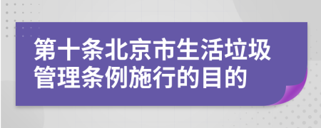 第十条北京市生活垃圾管理条例施行的目的