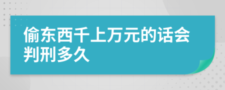 偷东西千上万元的话会判刑多久