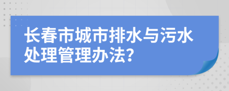 长春市城市排水与污水处理管理办法？