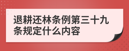 退耕还林条例第三十九条规定什么内容