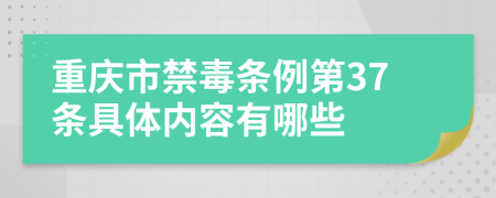 重庆市禁毒条例第37条具体内容有哪些