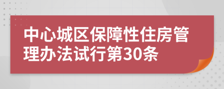 中心城区保障性住房管理办法试行第30条