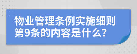 物业管理条例实施细则第9条的内容是什么？