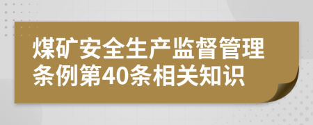 煤矿安全生产监督管理条例第40条相关知识