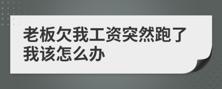 老板欠我工资突然跑了我该怎么办