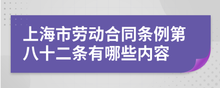 上海市劳动合同条例第八十二条有哪些内容