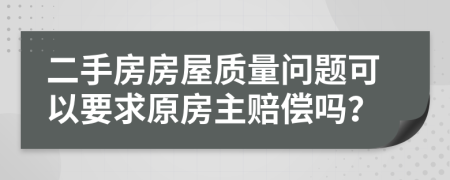 二手房房屋质量问题可以要求原房主赔偿吗？