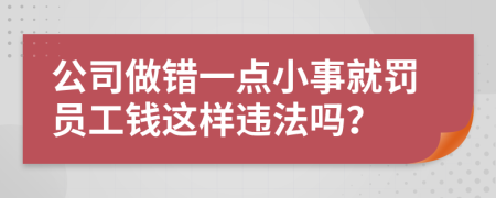 公司做错一点小事就罚员工钱这样违法吗？