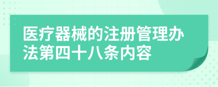 医疗器械的注册管理办法第四十八条内容