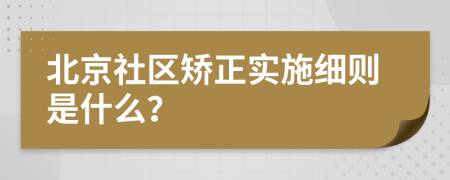 北京社区矫正实施细则是什么？