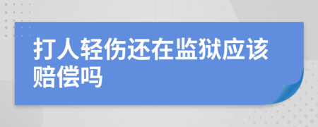 打人轻伤还在监狱应该赔偿吗